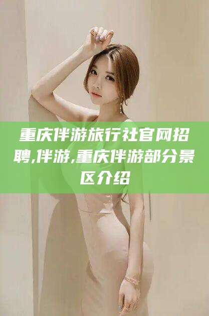 迪庆重庆伴游旅行社官网招聘,伴游,重庆伴游部分景区介绍