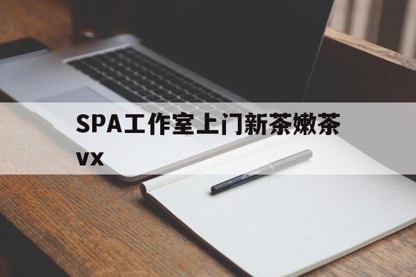 迪庆广州哪里可以找约茶新茶的品茶地最新资讯（谁能告诉我哪里有迪庆SPA工作室上门新茶嫩茶vx？）